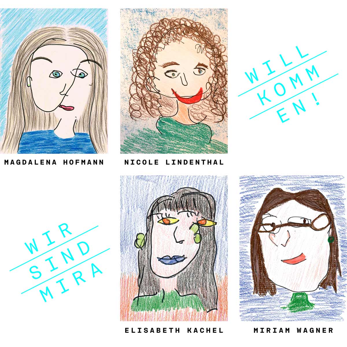 Auf selbstgezeichneten Porträts sind die mira-Pädagoginnen abgebildet: Magdalena Hofmann, Nicole Lindenthal, Elisabeth Kachel, Miriam Wagner. Daneben steht: WILLKOMMEN! WIR SIND MIRA Auf selbstgezeichneten Porträts sind die mira-Pädagoginnen abgebildet: Magdalena Hofmann, Nicole Lindenthal, Elisabeth Kachel, Miriam Wagner. Daneben steht: WILLKOMMEN! WIR SIND MIRA